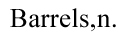 Barrels,n.
